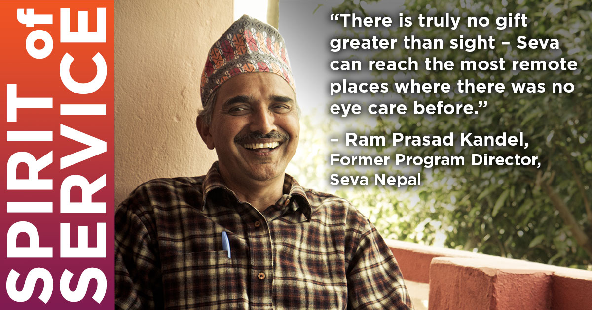 Spirit of Service. 'There is truly no gift greater than sight  Seva can reach the most remote places where there was no eye care before.' - Ram Prasad Kandel, Former Program Director, Seva Nepal.